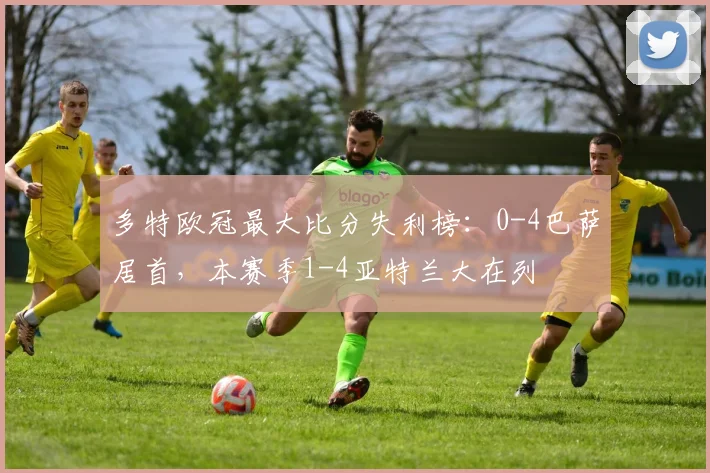 多特欧冠最大比分失利榜：0-4巴萨居首，本赛季1-4亚特兰大在列